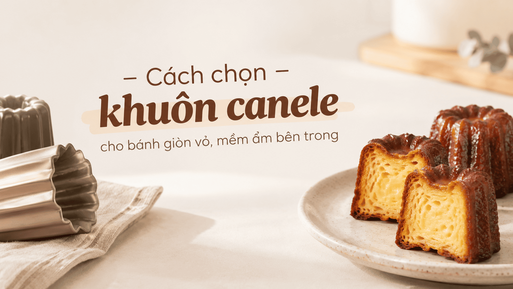 Cách chọn khuôn canele cho bánh giòn vỏ, mềm ẩm bên trong
