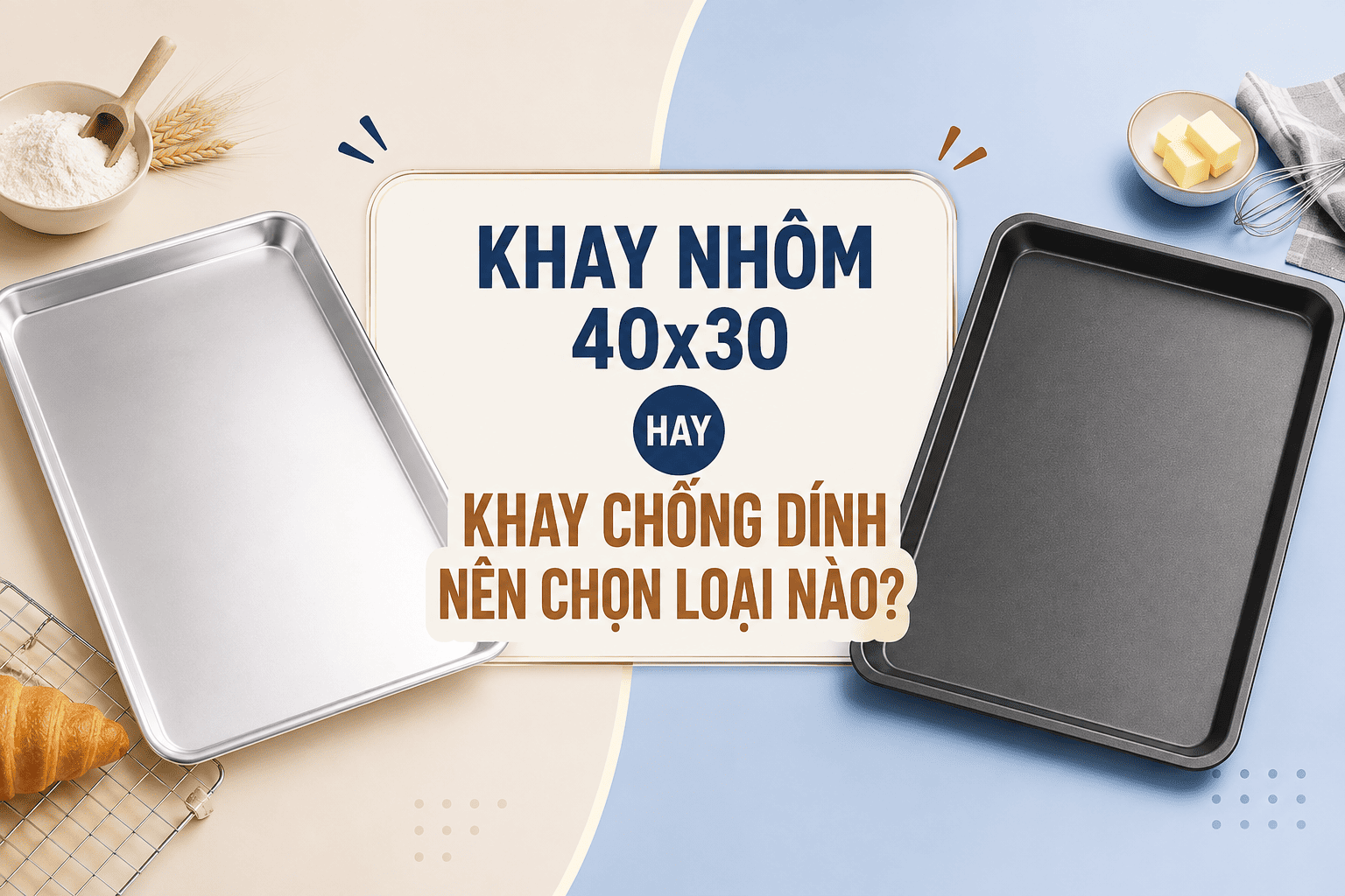 Khay nhôm 40x30 hay khay chống dính nên chọn loại nào?