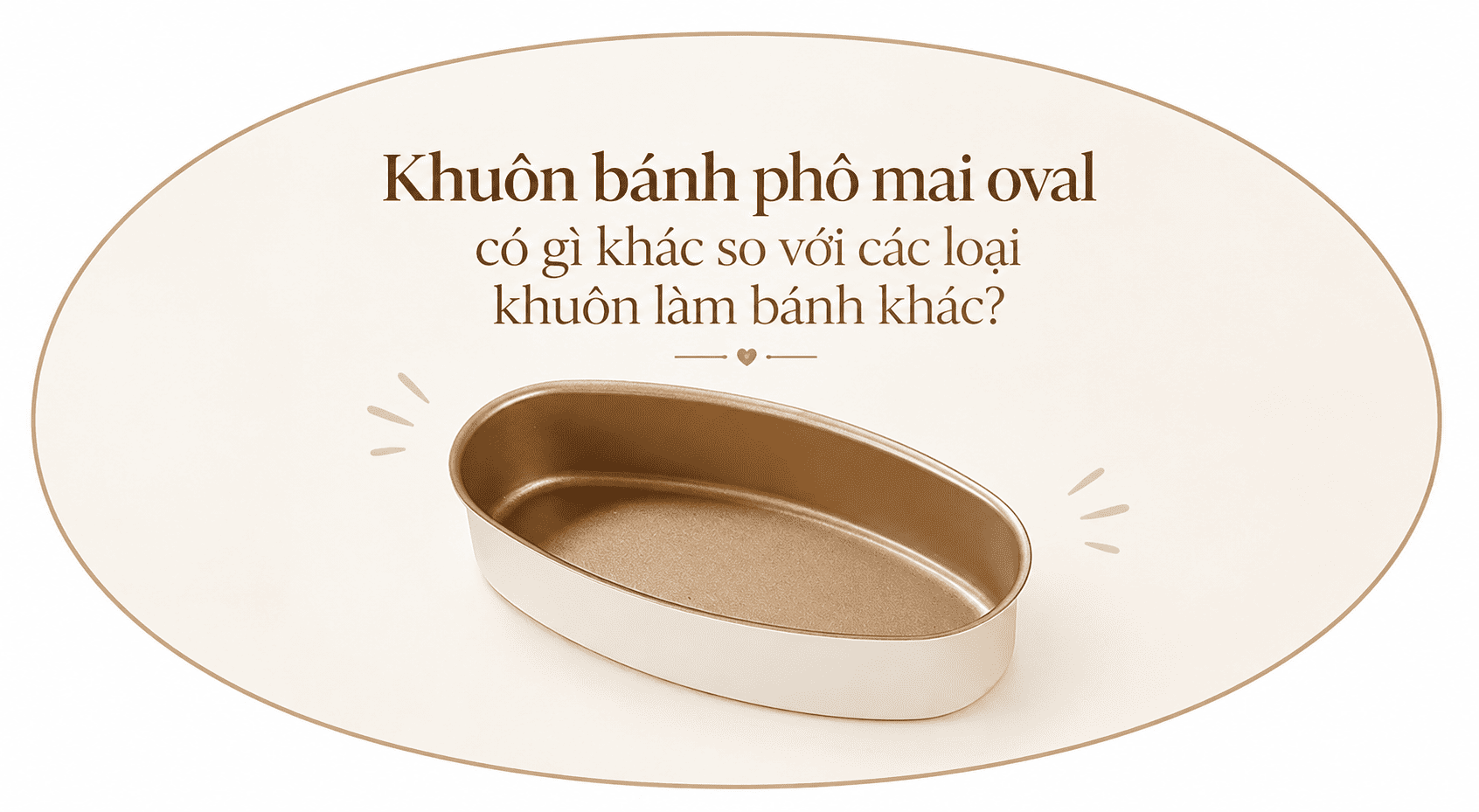 Khuôn bánh phô mai oval có gì khác so với các loại khuôn làm bánh khác?