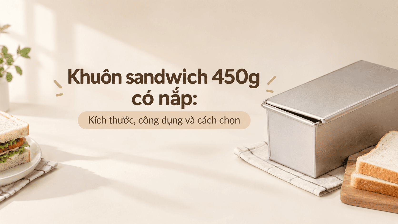 Khuôn sandwich 450g có nắp: Kích thước, công dụng và cách chọn