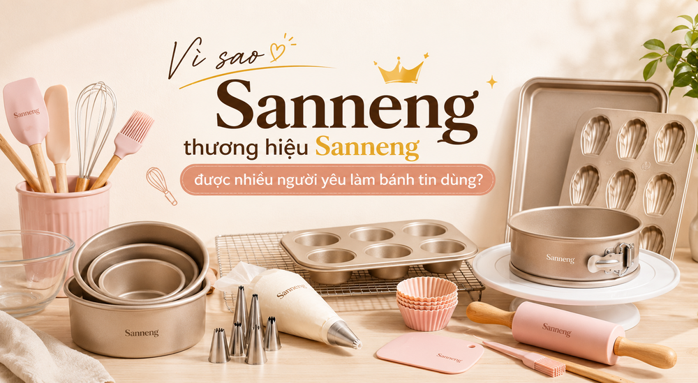 Vì sao thương hiệu Sanneng được nhiều người yêu làm bánh tin dùng?