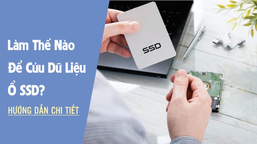 Hướng Dẫn Cách Cứu Dữ Liệu SSD Kịp Thời