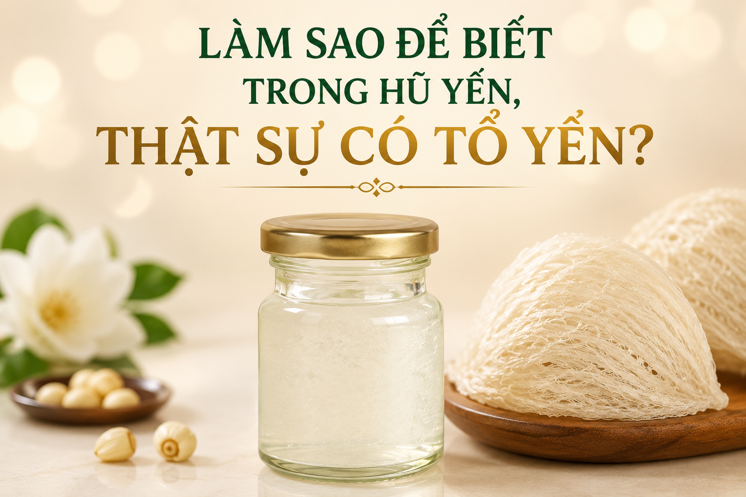 Làm sao để biết trong hũ yến, thật sự có tổ yến hay không?