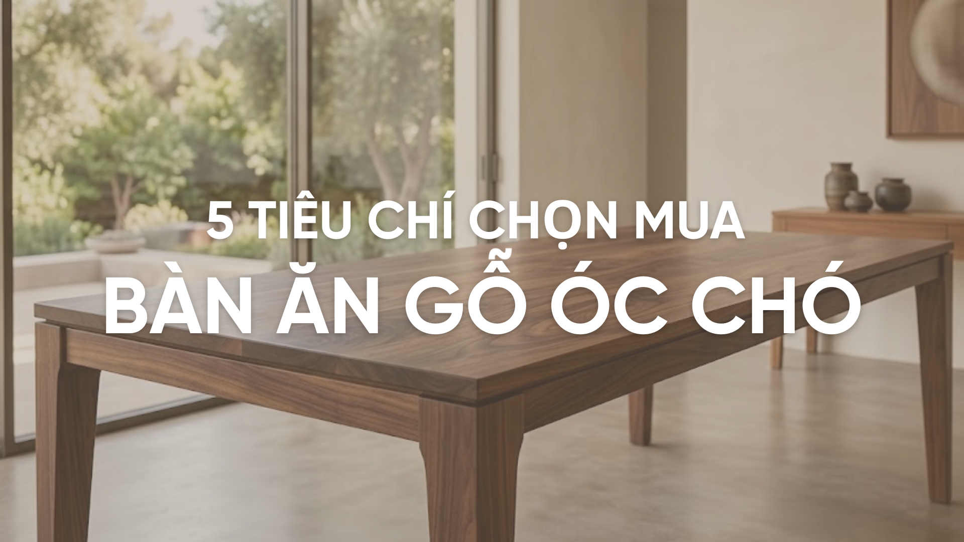 5 Tiêu chí chọn mua bàn ăn gỗ óc chó chuẩn cho gia đình