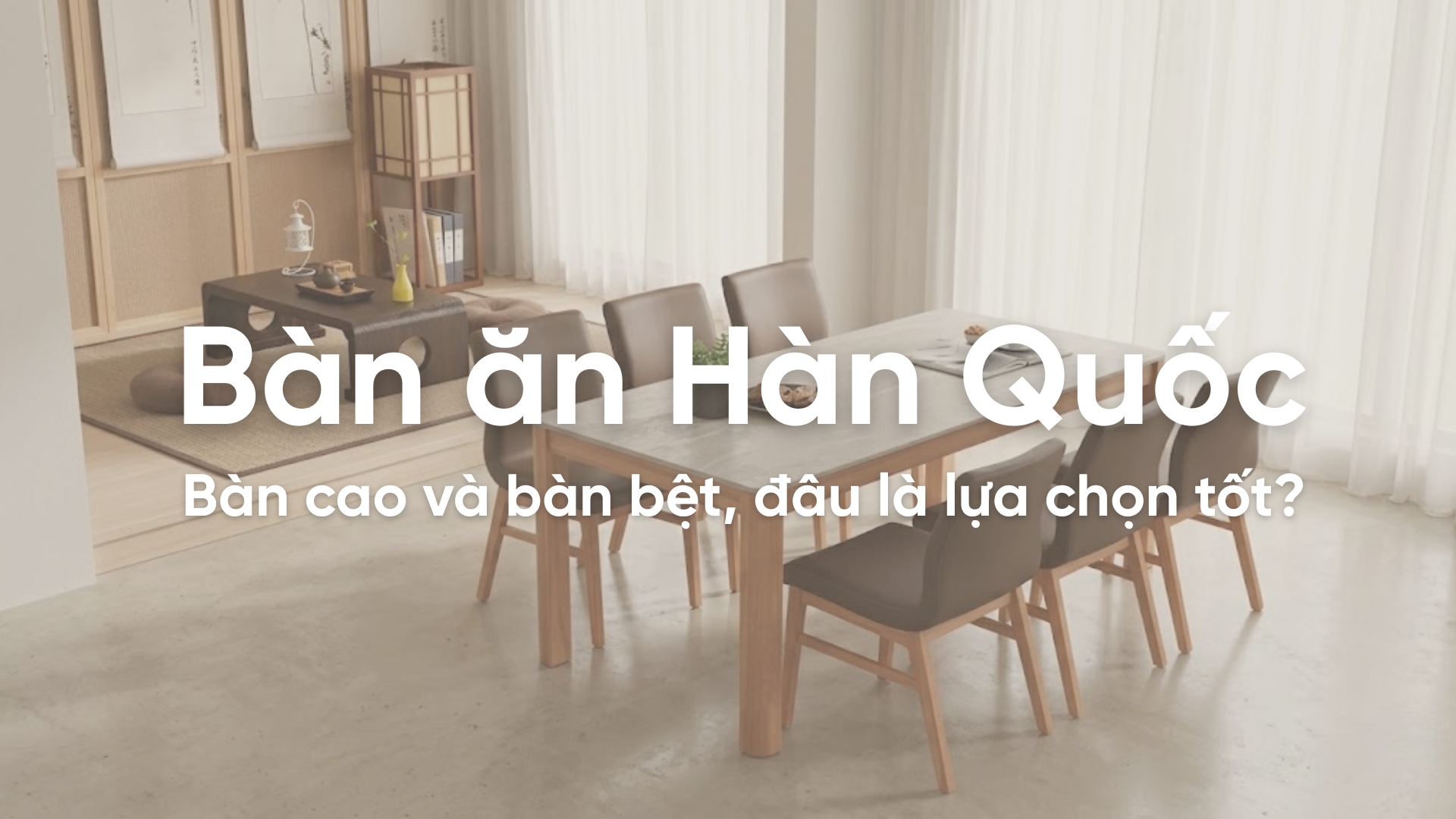Bàn ăn Hàn Quốc: Bàn cao và bàn bệt, đâu là lựa chọn tốt?