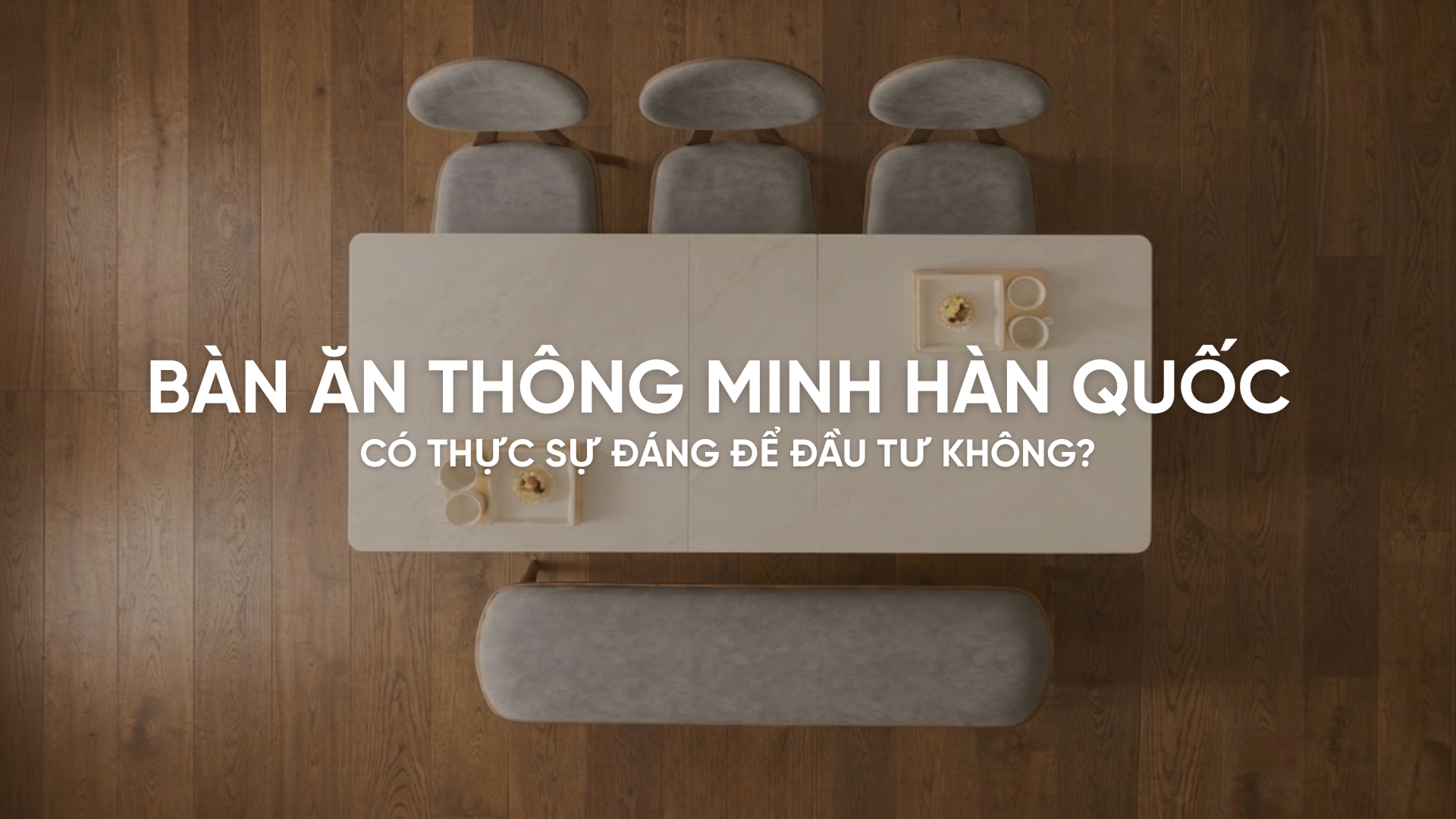 Bàn ăn thông minh Hàn Quốc có thực sự đáng để đầu tư không?