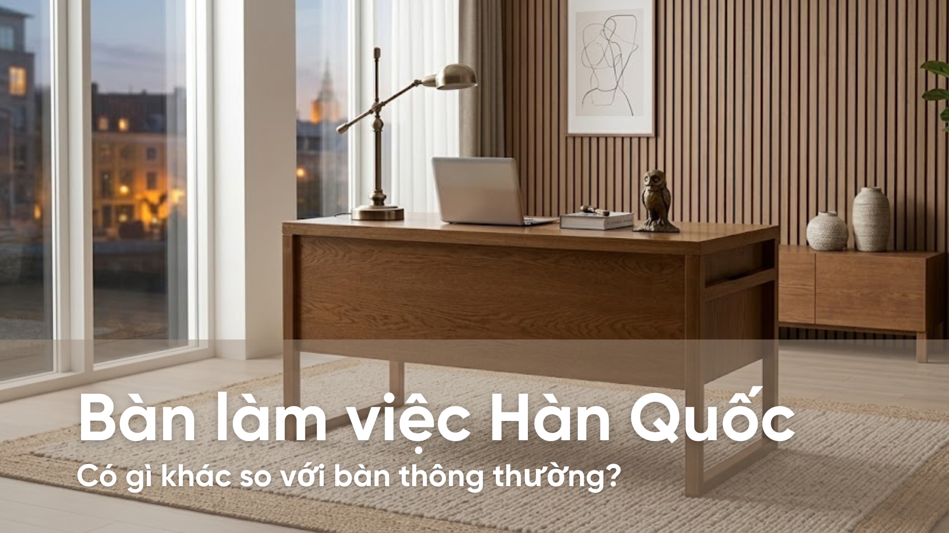Bàn làm việc Hàn Quốc có gì khác so với bàn thông thường?