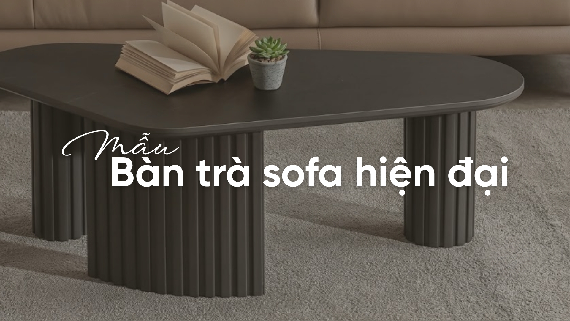 Top 15+ mẫu bàn trà sofa hiện đại đáng mua nhất hiện nay