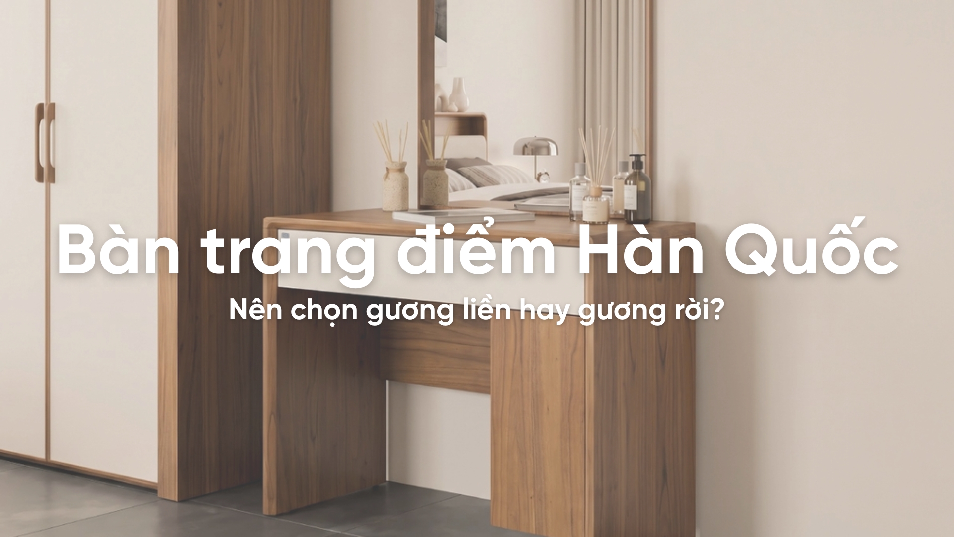 Bàn trang điểm Hàn Quốc nên chọn gương liền hay gương rời?