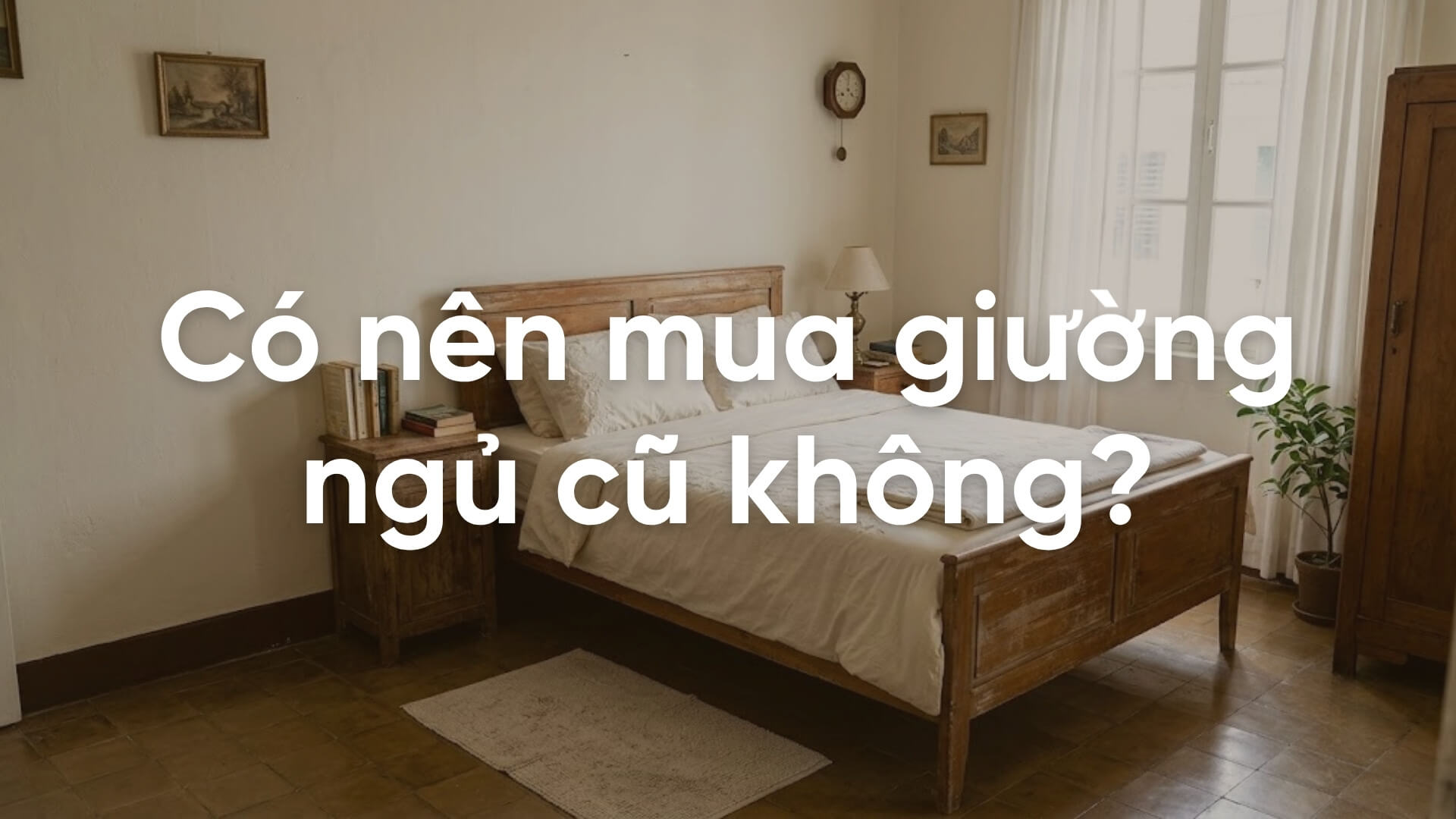 Có nên mua giường ngủ cũ không? Hướng dẫn chọn mua an toàn