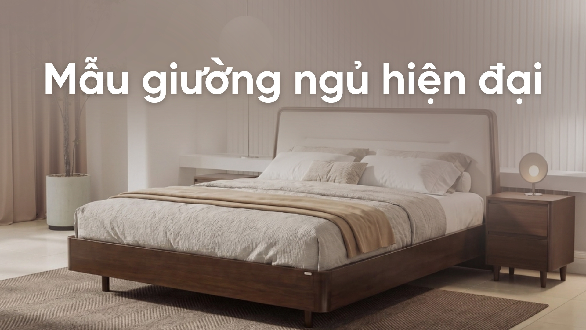 Những mẫu giường ngủ hiện đại, đẹp, dẫn đầu xu hướng năm