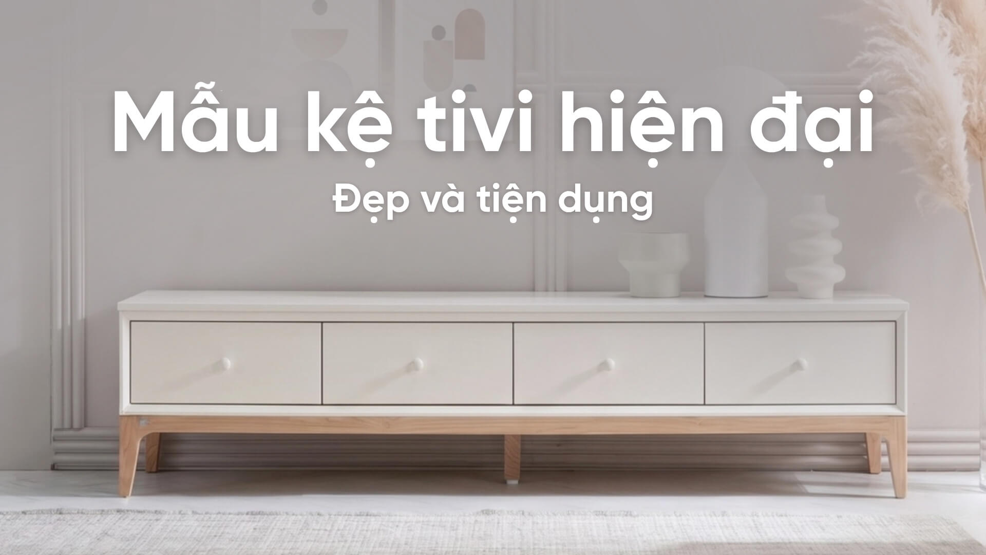 Top 10+ mẫu kệ tivi hiện đại đẹp và tiện dụng cho gia đình