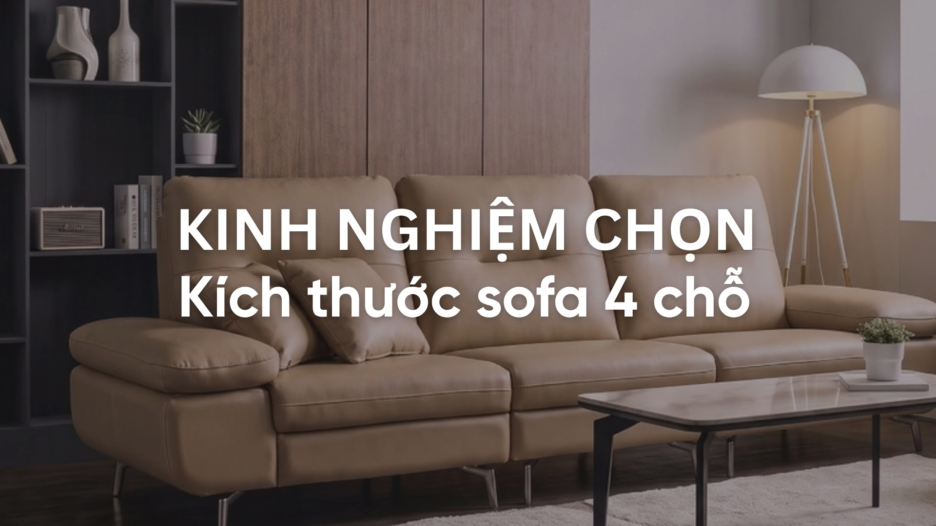 Kinh nghiệm chọn kích thước sofa 4 chỗ chuẩn và cân đối