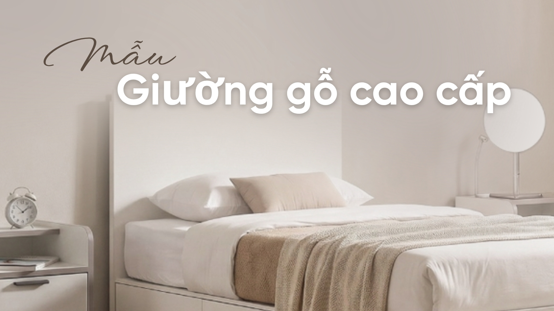 Chọn mẫu giường gỗ cao cấp thế nào để dùng lâu vẫn đẹp?