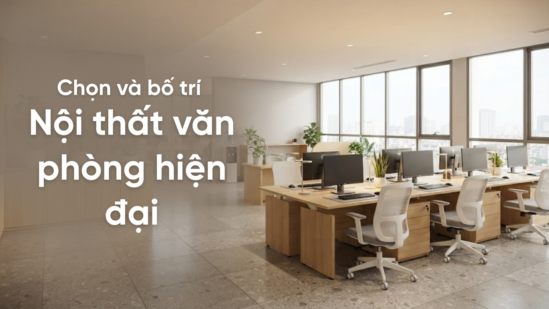 Cách chọn và bố trí nội thất văn phòng hiện đại, đạt chuẩn