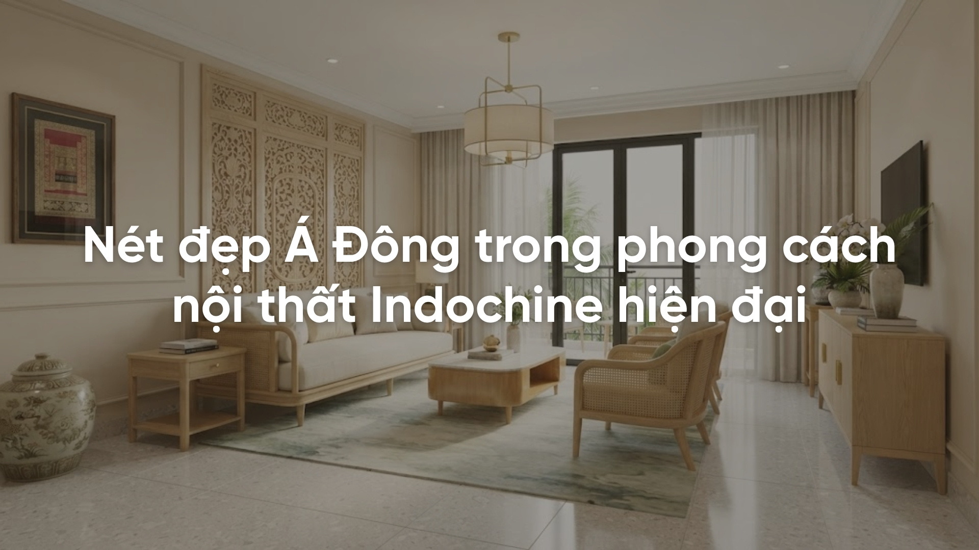 Nét đẹp Á Đông trong phong cách nội thất Indochine hiện đại