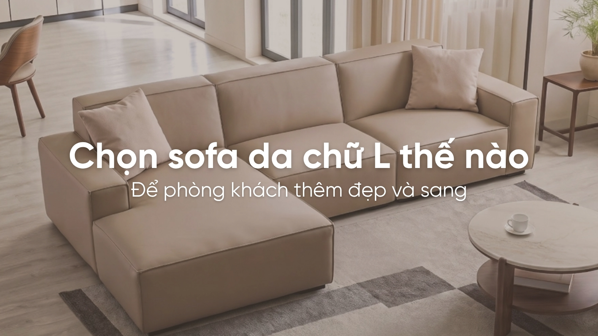 Chọn sofa da chữ L thế nào để phòng khách thêm đẹp và sang?