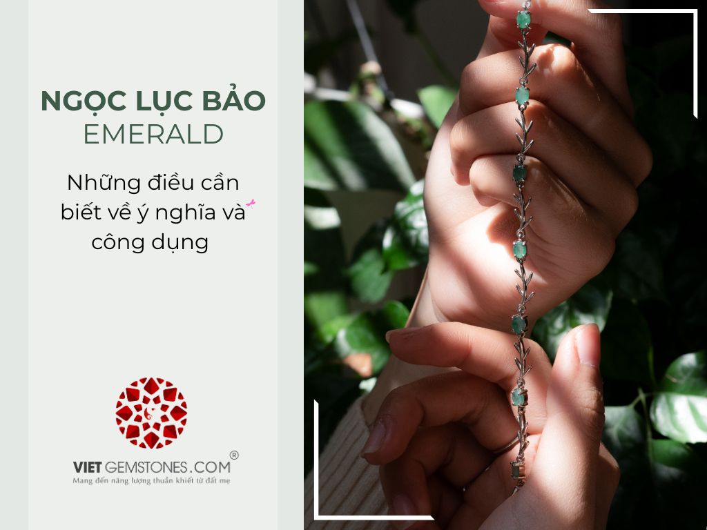 Những điều thú vị về Ngọc Lục Bảo (Emerald), ý nghĩa và công dụng