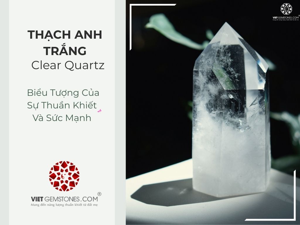 Thạch Anh Trắng (Clear Quartz) – Biểu Tượng Của Sự Thuần Khiết Và Sức Mạnh