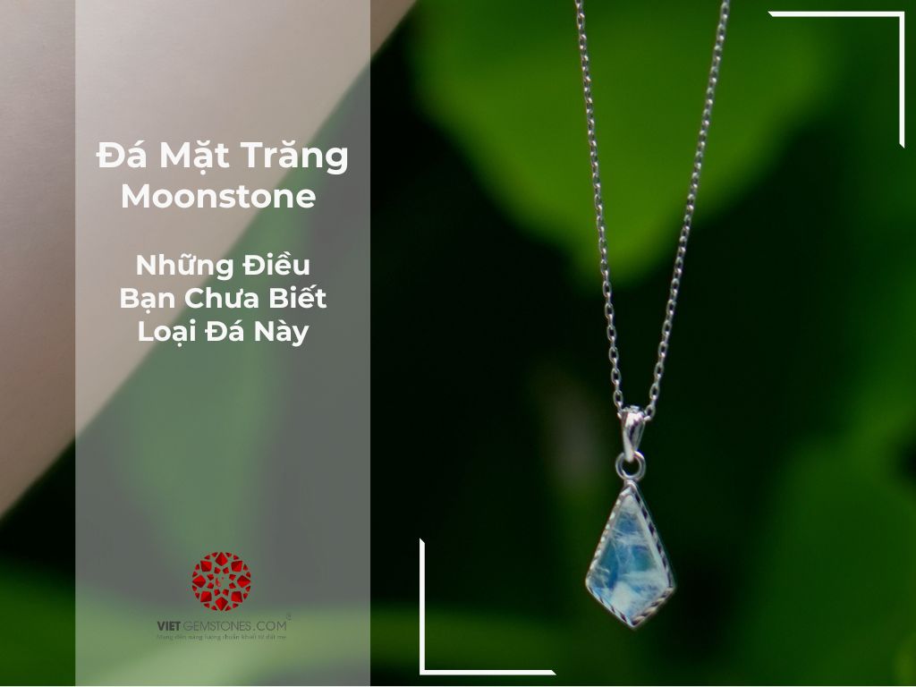 Đá Mặt Trăng - Moonstone và những điều bạn chưa biết về loại đá này