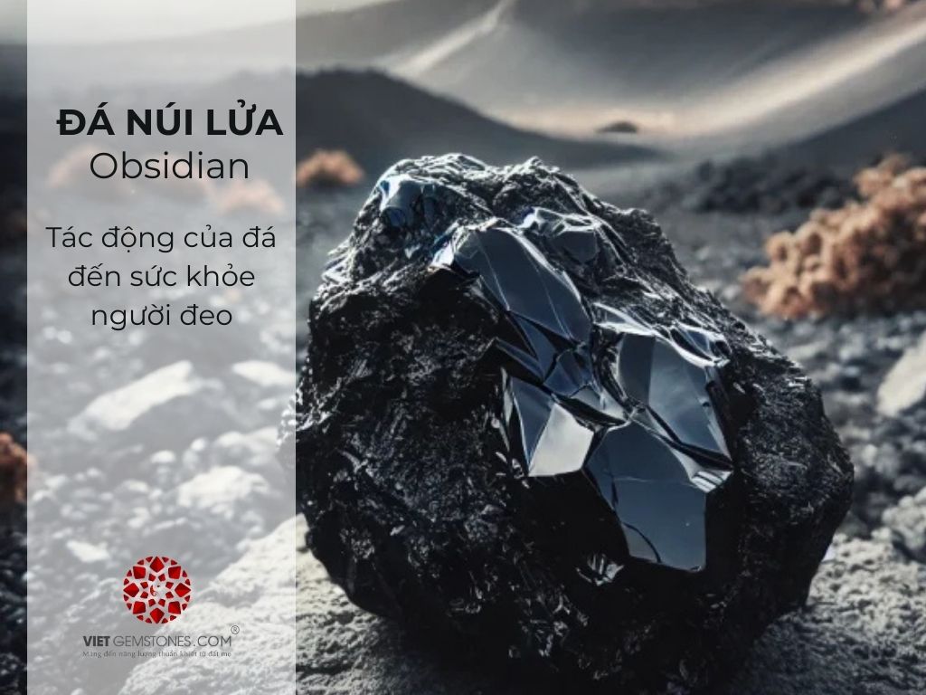 Tác động của Đá Núi Lửa Obsidian đến sức khỏe người đeo