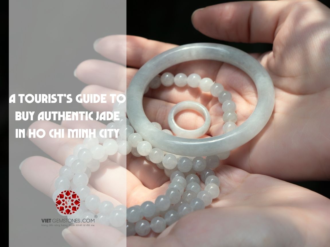 A Tourist’s Guide to Buy Authentic Jade in Ho Chi Minh City