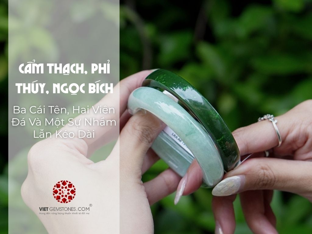 Cẩm Thạch, Phỉ Thúy, Ngọc Bích: Ba Cái Tên, Hai Viên Đá Và Một Sự Nhầm Lẫn Kéo Dài