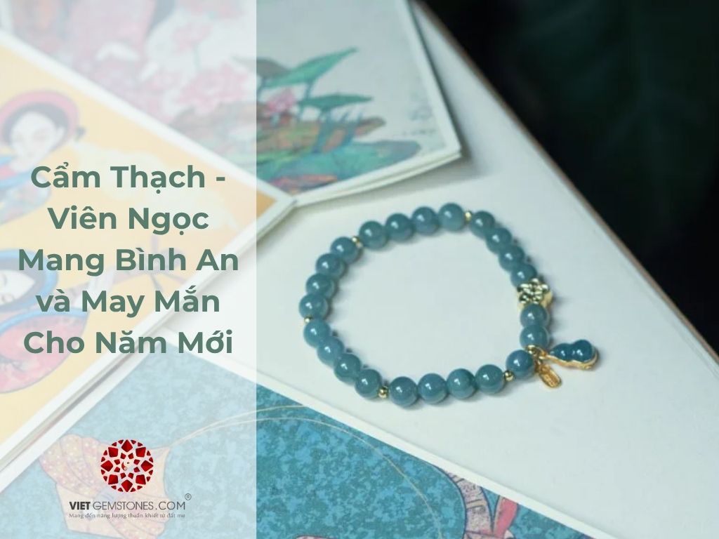 Cẩm Thạch - Viên Ngọc Mang Bình An và May Mắn Cho Năm Mới