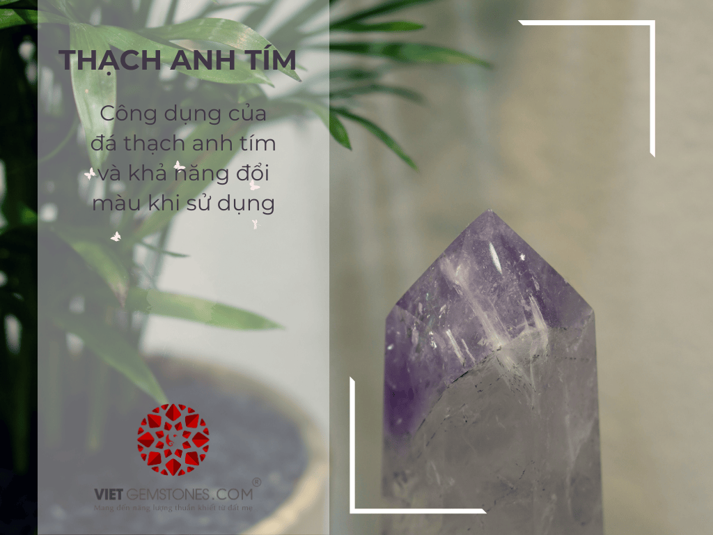 Công dụng của Thạch anh tím và sự đổi màu khi sử dụng