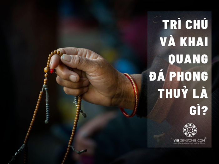 Trì chú, khai quang đá phong thuỷ là gì và những điều cần biết
