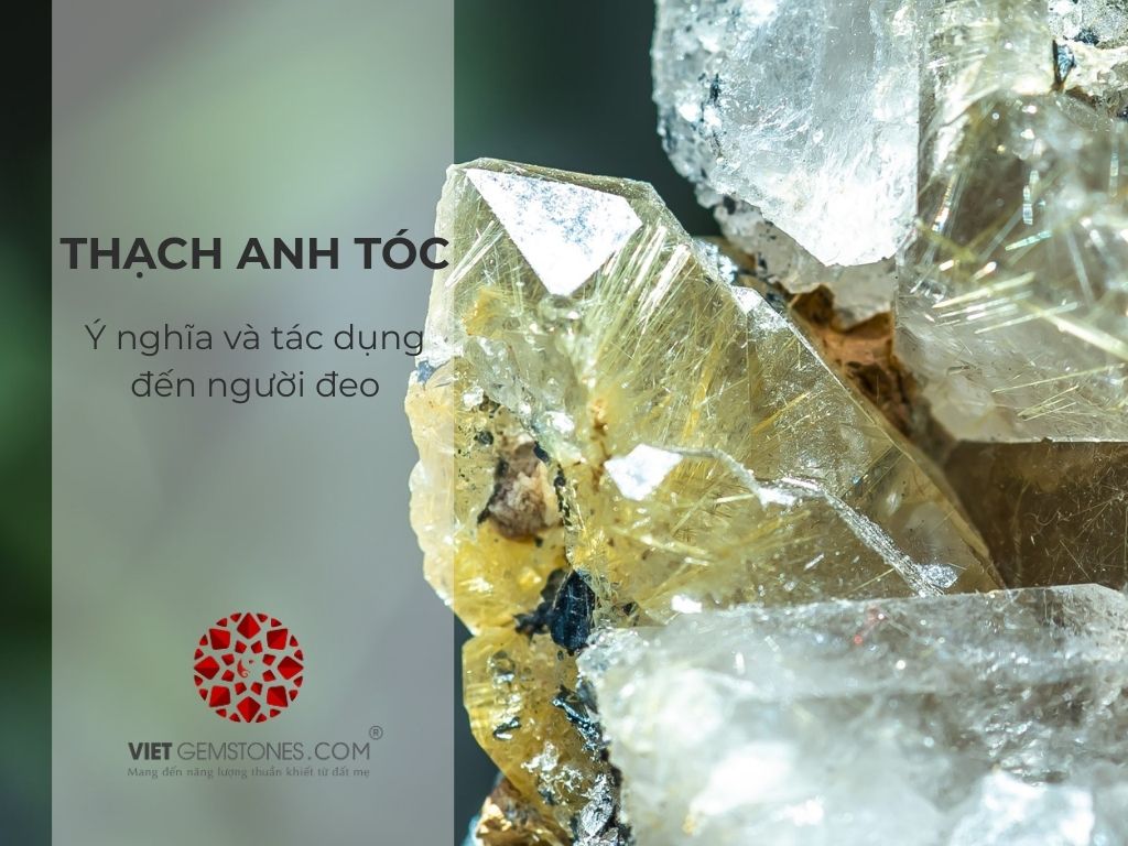 Ý nghĩa và tác dụng của Thạch anh tóc (Rutil Quartz) đến người đeo