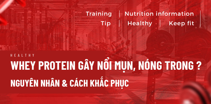 WHEY PROTEIN GÂY NỔI MỤN, NÓNG TRONG ?