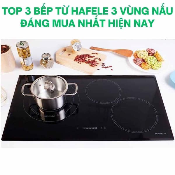 Top 3 mẫu bếp từ Hafele 3 vùng nấu chuẩn Âu, GIẢM SÂU 2025
