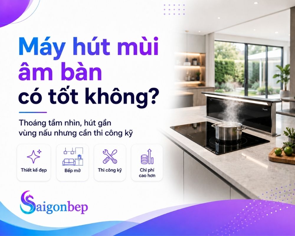 Lý giải máy hút mùi âm bàn có tốt không