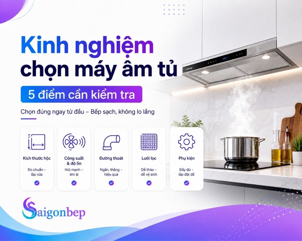 Kinh nghiệm được Sài Gòn Bếp đúc kết sau 10 năm hỗ trợ khách hàng