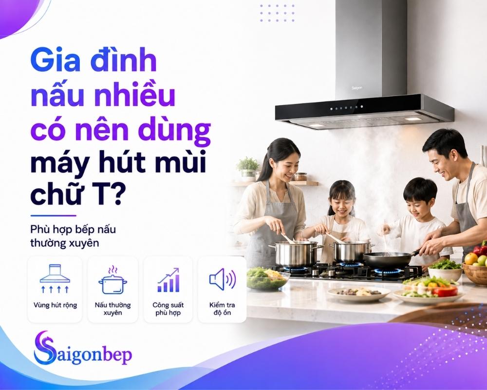 Máy hùi mùi chữ T phù hợp với gia đình nào