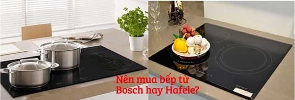 Nên mua bếp từ Bosch hay Hafele