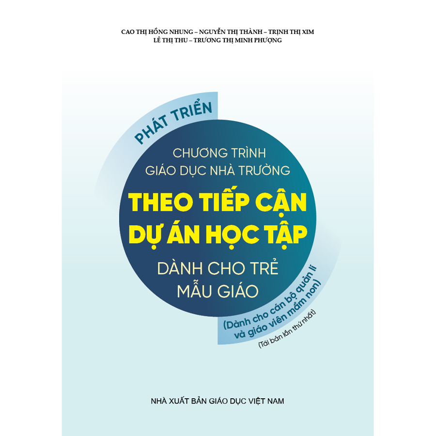 Phát triển chương trình giáo dục nhà trường theo tiếp cận dự án học tập dành cho trẻ mẫu giáo (Tài liệu dành cho cán bộ quản lí và giáo viên mầm non)