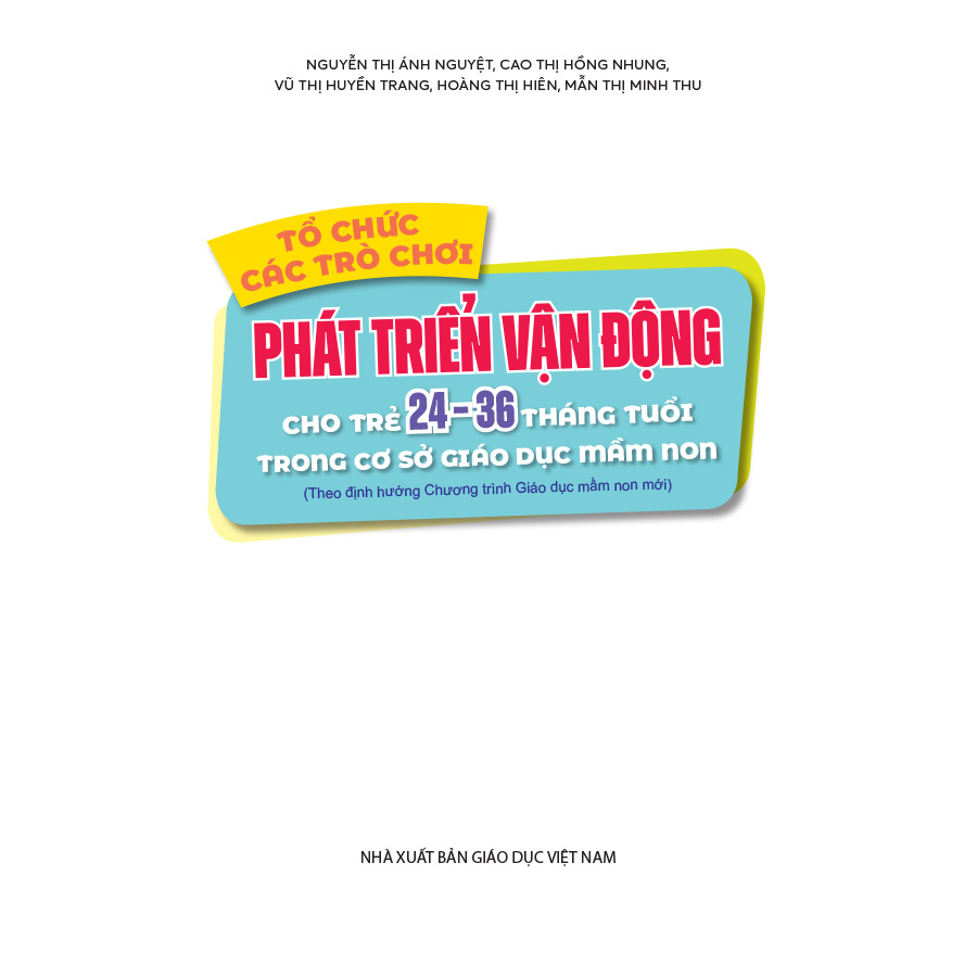 Tổ chức các trò chơi phát triển vận động cho trẻ 24 - 36 tháng tuổi trong cơ sở GDMN (Theo định hướng Chương trình Giáo dục mầm non mới)