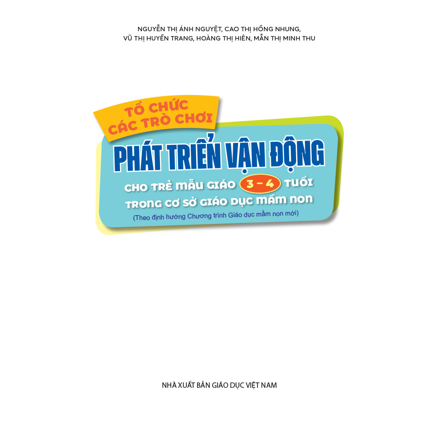Tổ chức các trò chơi phát triển vận động cho trẻ mẫu giáo 3 - 4 tuổi trong cơ sở GDMN (Theo định hướng Chương trình Giáo dục mầm non mới)