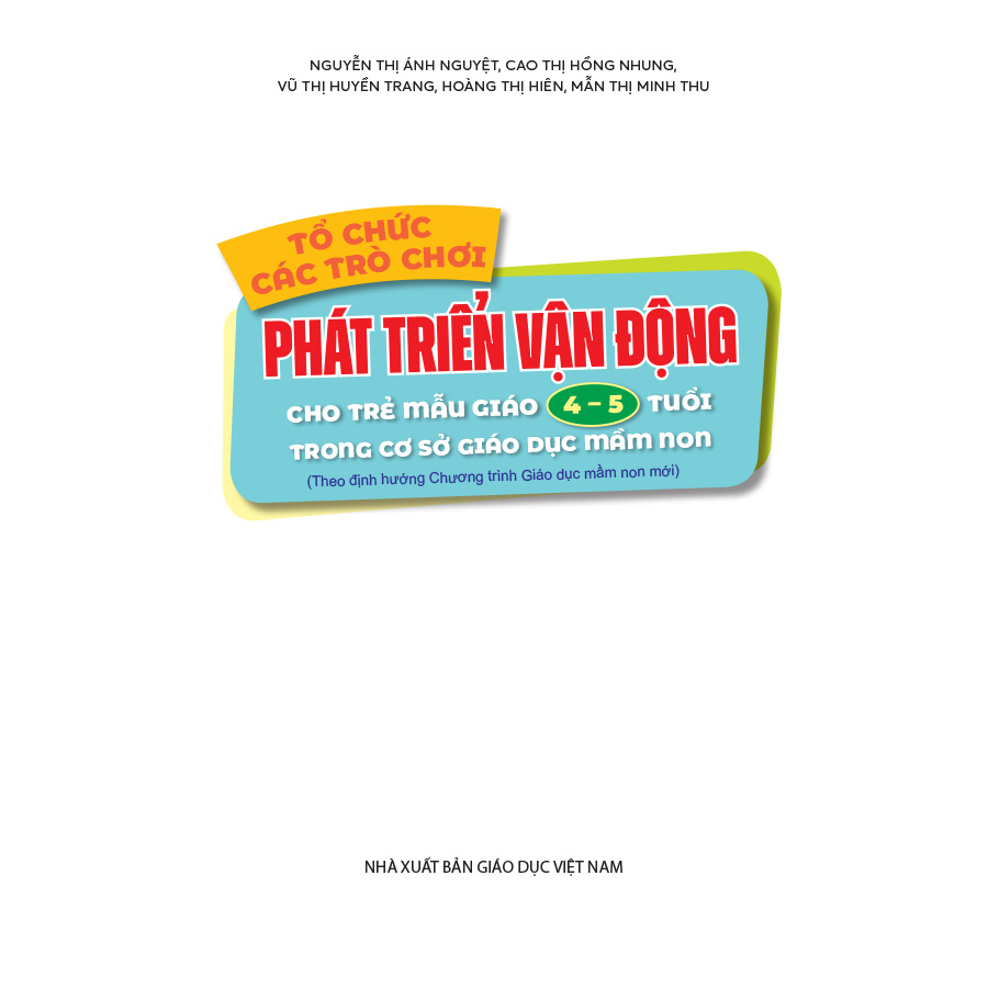 Tổ chức các trò chơi phát triển vận động cho trẻ mẫu giáo 4 - 5 tuổi trong cơ sở GDMN (Theo định hướng Chương trình Giáo dục mầm non mới)