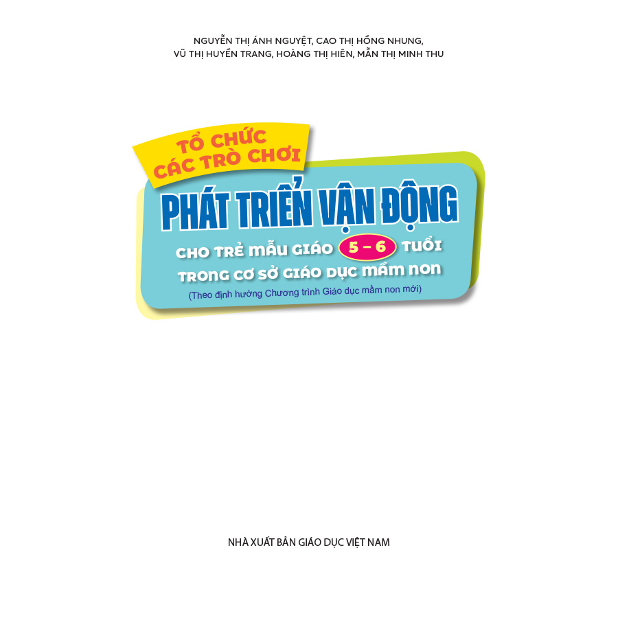 Tổ chức các trò chơi phát triển vận động cho trẻ mẫu giáo 5 - 6 tuổi trong cơ sở GDMN (Theo định hướng Chương trình Giáo dục mầm non mới)