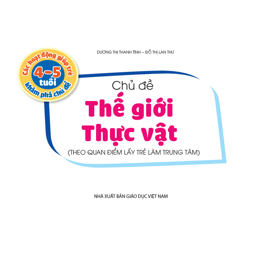 Các hoạt động giúp trẻ 4 - 5 tuổi khám phá chủ đề - Chủ đề Thế giới Thực vật (Theo quan điểm lấy trẻ làm trung tâm)