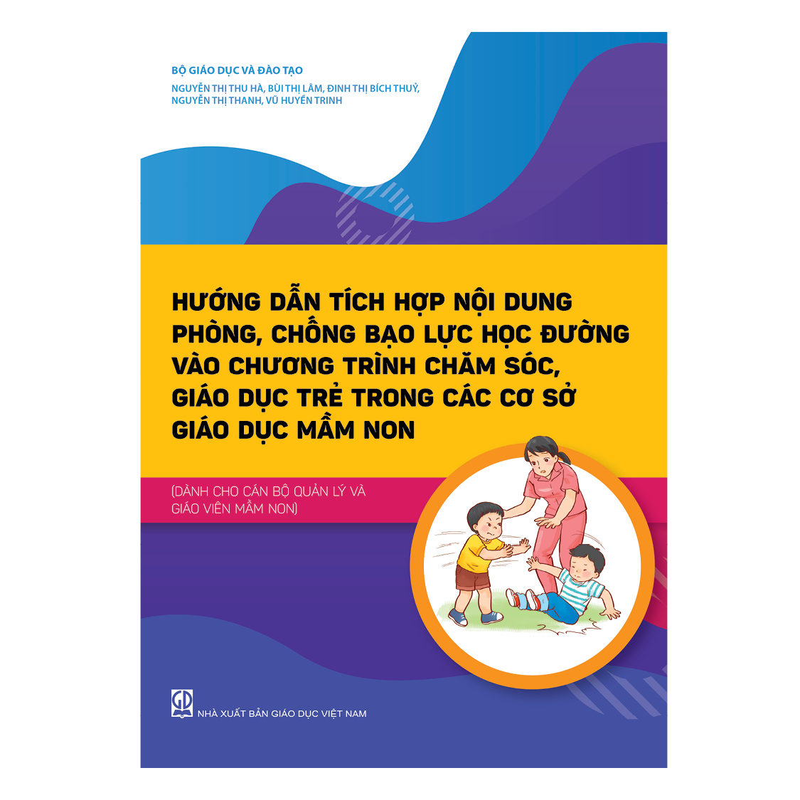 Hướng dẫn tích hợp nội dung phòng, chống bạo lực học đường vào chương trình chăm sóc, giáo dục trẻ trong các cơ sở giáo dục mầm non (Dành cho cán bộ quản lí và giáo viên mầm non)