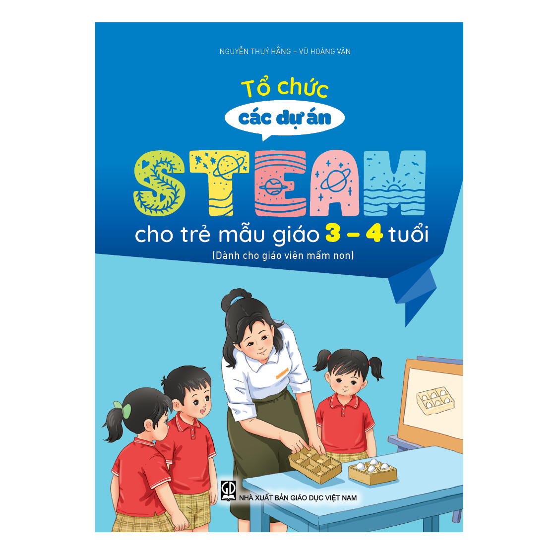 Tổ chức các dự án steam cho trẻ mẫu giáo 3 – 4 tuổi (Dành cho giáo viên mầm non)