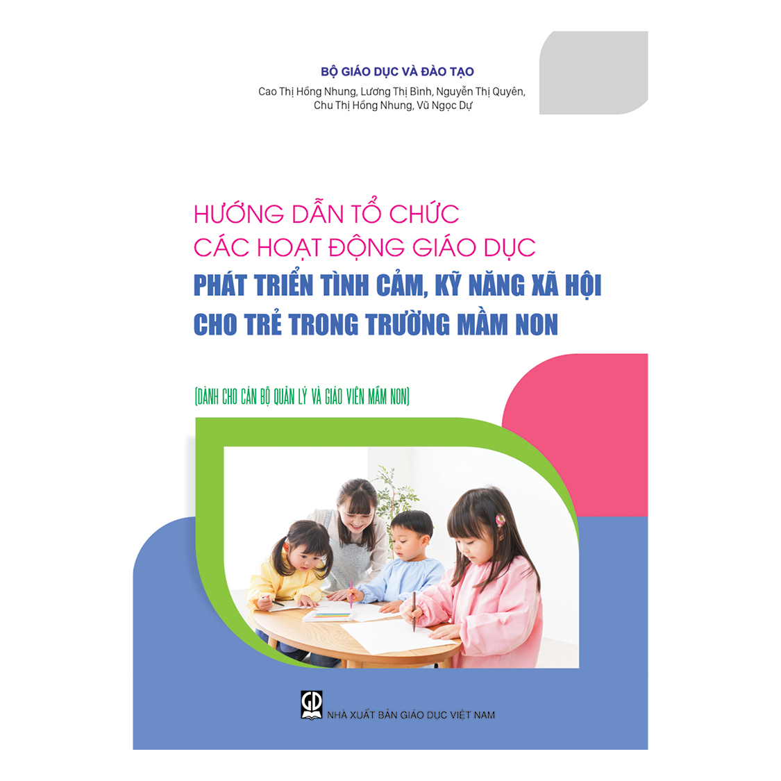 Hướng dẫn tổ chức các hoạt động giáo dục phát triển tình cảm, kĩ năng xã hội cho trẻ trong trường mầm non (Dành cho CBQL & GVMN)