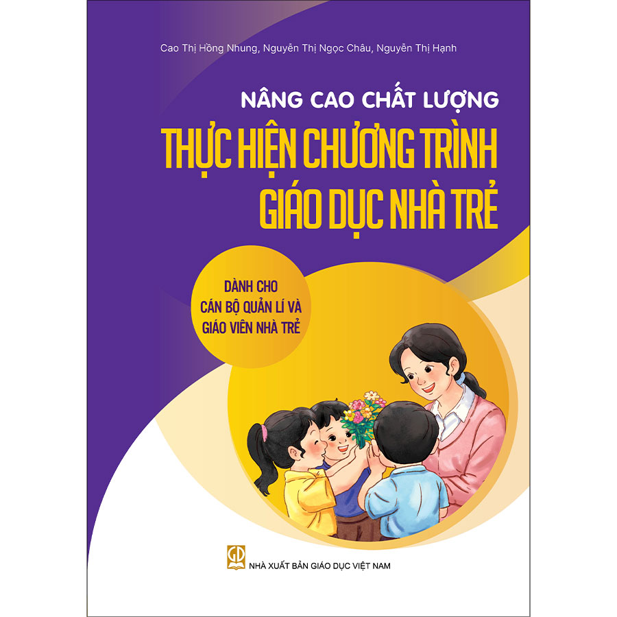 Nâng cao chất lượng thực hiện chương trình giáo dục nhà trẻ (Dành cho cán bộ quản lí và giáo viên nhà trẻ)