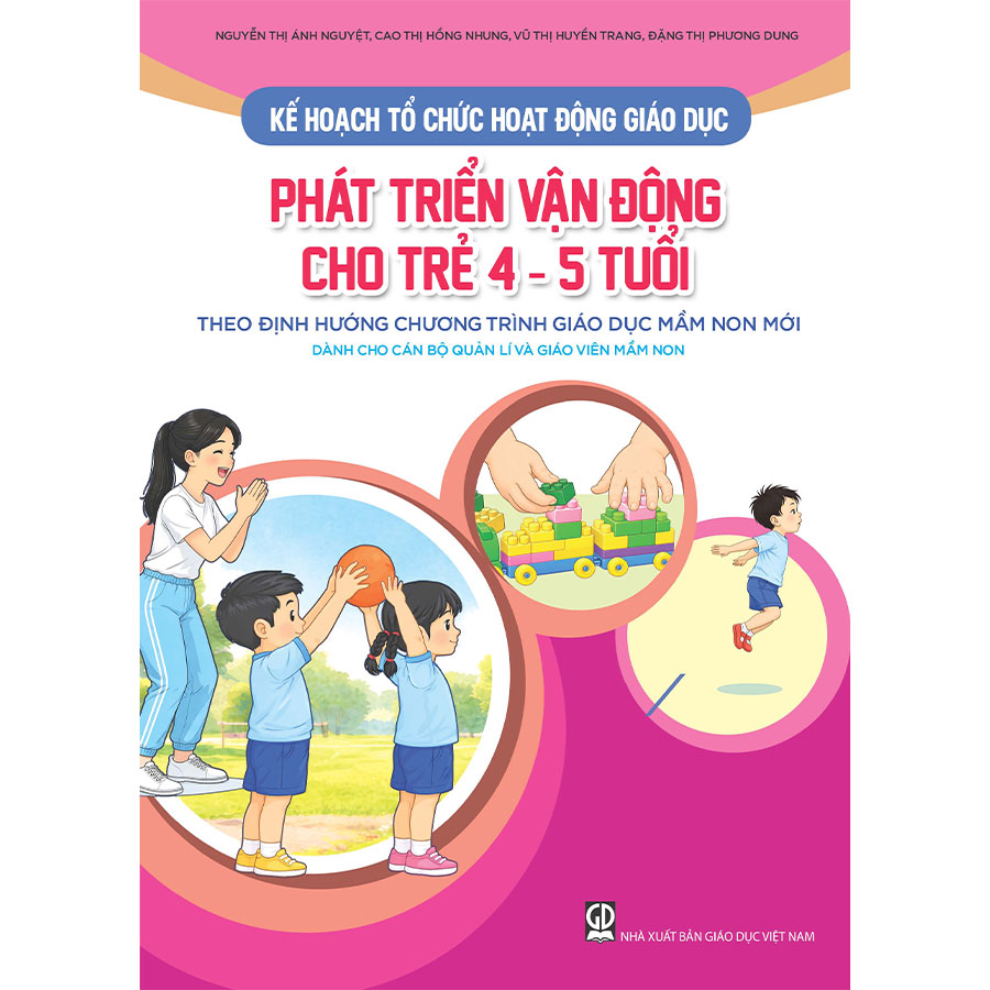 Kế hoạch tổ chức hoạt động giáo dục phát triển vận động cho trẻ 4 - 5 tuổi (Theo định hướng Chương trình Giáo dục mầm non mới) (Dành cho CBQL và GVMN)