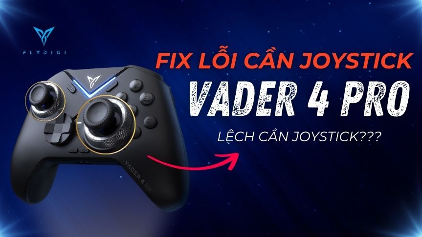 Lỗi Cần Joystick Trên Flydigi Vader 4 Pro Và Cách Khắc Phục