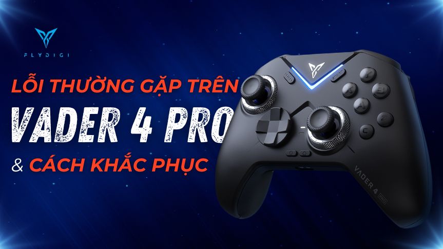 Flydigi Vader 4 Pro: Các Lỗi Thường Gặp Và Cách Khắc Phục “Từ A-Z”